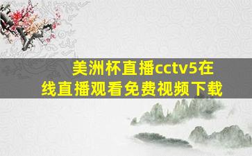 美洲杯直播cctv5在线直播观看免费视频下载