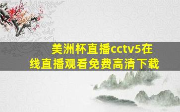 美洲杯直播cctv5在线直播观看免费高清下载