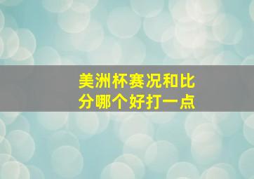 美洲杯赛况和比分哪个好打一点