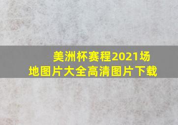 美洲杯赛程2021场地图片大全高清图片下载