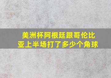 美洲杯阿根廷跟哥伦比亚上半场打了多少个角球