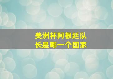 美洲杯阿根廷队长是哪一个国家