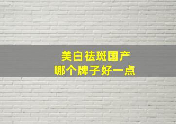 美白祛斑国产哪个牌子好一点