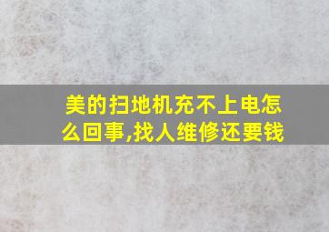 美的扫地机充不上电怎么回事,找人维修还要钱