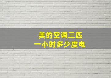 美的空调三匹一小时多少度电