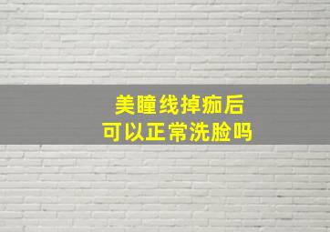 美瞳线掉痂后可以正常洗脸吗