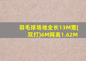 羽毛球场地全长13M宽(双打)6M网高1.62M