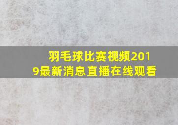 羽毛球比赛视频2019最新消息直播在线观看