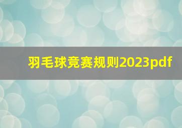 羽毛球竞赛规则2023pdf