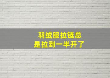 羽绒服拉链总是拉到一半开了