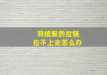 羽绒服的拉链拉不上去怎么办