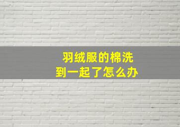 羽绒服的棉洗到一起了怎么办