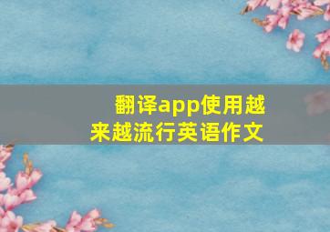 翻译app使用越来越流行英语作文