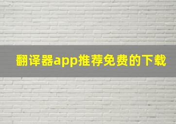 翻译器app推荐免费的下载