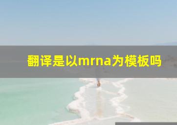 翻译是以mrna为模板吗