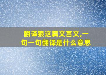 翻译狼这篇文言文,一句一句翻译是什么意思