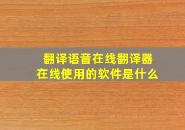 翻译语音在线翻译器在线使用的软件是什么