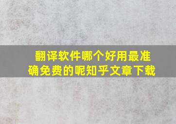 翻译软件哪个好用最准确免费的呢知乎文章下载