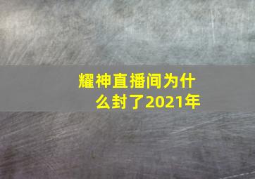 耀神直播间为什么封了2021年