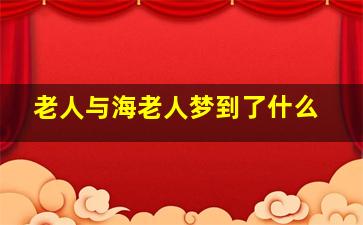 老人与海老人梦到了什么