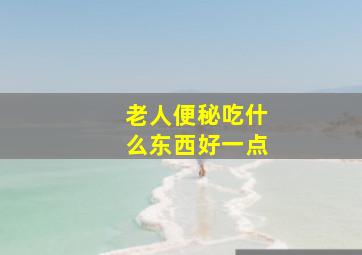 老人便秘吃什么东西好一点