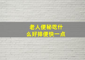 老人便秘吃什么好排便快一点