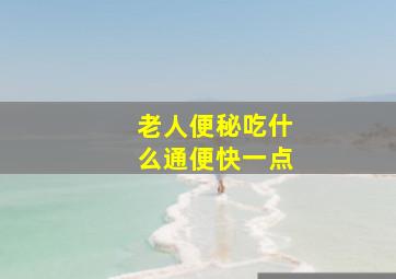 老人便秘吃什么通便快一点