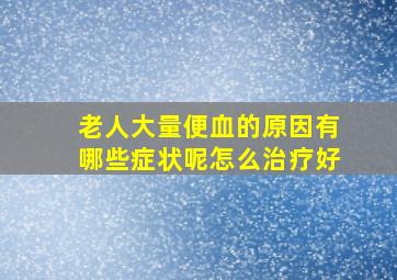 老人大量便血的原因有哪些症状呢怎么治疗好