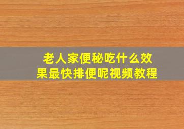 老人家便秘吃什么效果最快排便呢视频教程