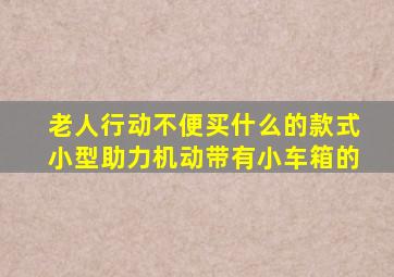 老人行动不便买什么的款式小型助力机动带有小车箱的