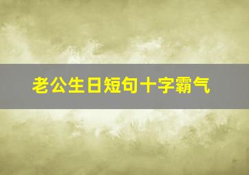 老公生日短句十字霸气