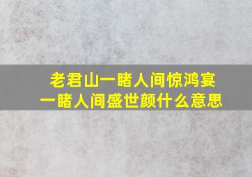 老君山一睹人间惊鸿宴一睹人间盛世颜什么意思