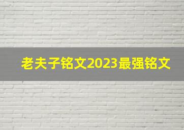 老夫子铭文2023最强铭文