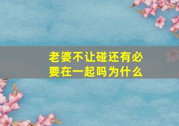 老婆不让碰还有必要在一起吗为什么