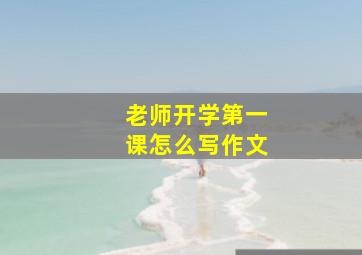 老师开学第一课怎么写作文