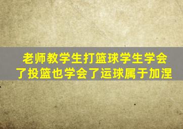 老师教学生打篮球学生学会了投篮也学会了运球属于加涅