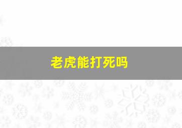 老虎能打死吗