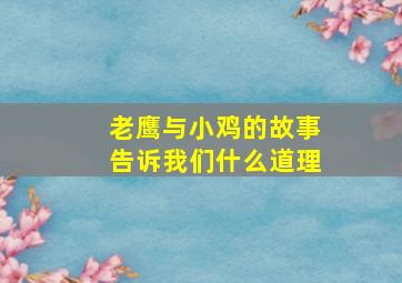 老鹰与小鸡的故事告诉我们什么道理