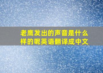 老鹰发出的声音是什么样的呢英语翻译成中文