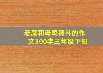 老鹰和母鸡搏斗的作文300字三年级下册