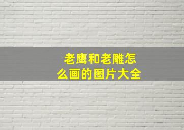 老鹰和老雕怎么画的图片大全