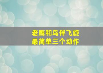 老鹰和鸟伴飞旋最简单三个动作