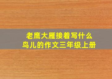 老鹰大雁接着写什么鸟儿的作文三年级上册