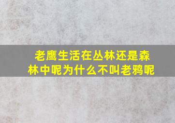 老鹰生活在丛林还是森林中呢为什么不叫老鸦呢