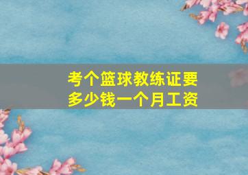 考个篮球教练证要多少钱一个月工资