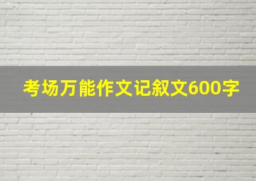 考场万能作文记叙文600字