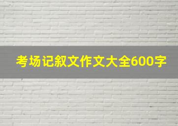 考场记叙文作文大全600字