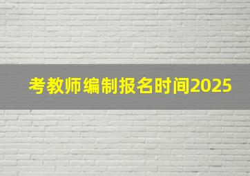 考教师编制报名时间2025