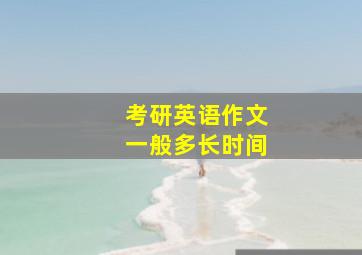 考研英语作文一般多长时间