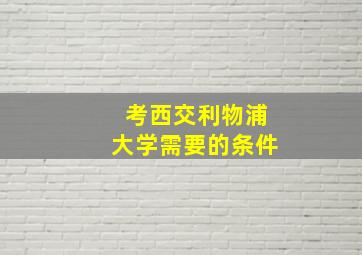 考西交利物浦大学需要的条件